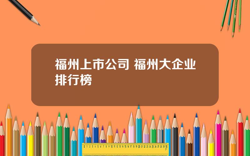 福州上市公司 福州大企业排行榜